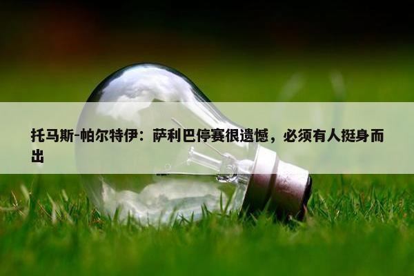 托马斯-帕尔特伊：萨利巴停赛很遗憾，必须有人挺身而出