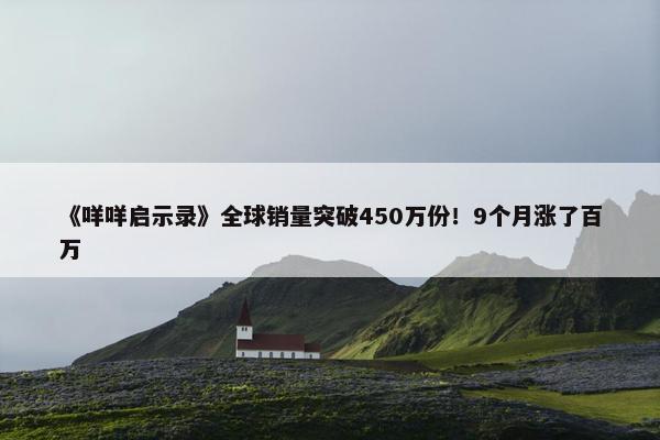 《咩咩启示录》全球销量突破450万份！9个月涨了百万