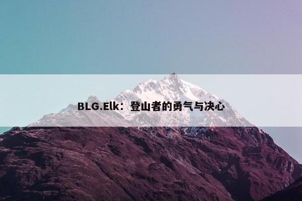 BLG.Elk：登山者的勇气与决心