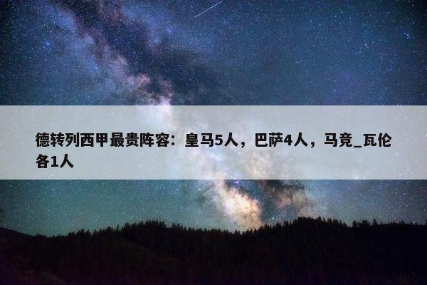 德转列西甲最贵阵容：皇马5人，巴萨4人，马竞_瓦伦各1人