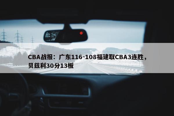 CBA战报：广东116-108福建取CBA3连胜，贝兹利30分13板