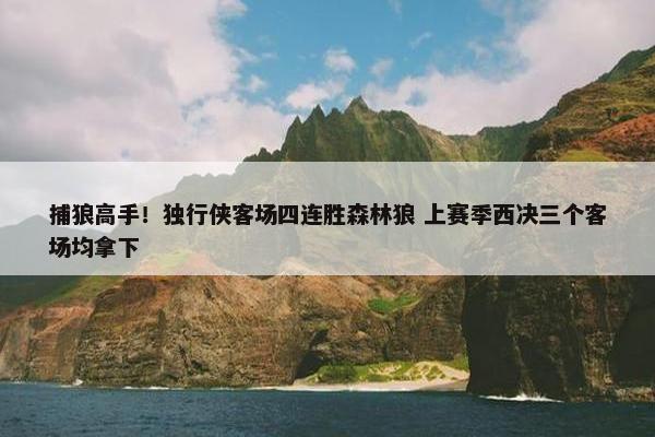 捕狼高手！独行侠客场四连胜森林狼 上赛季西决三个客场均拿下